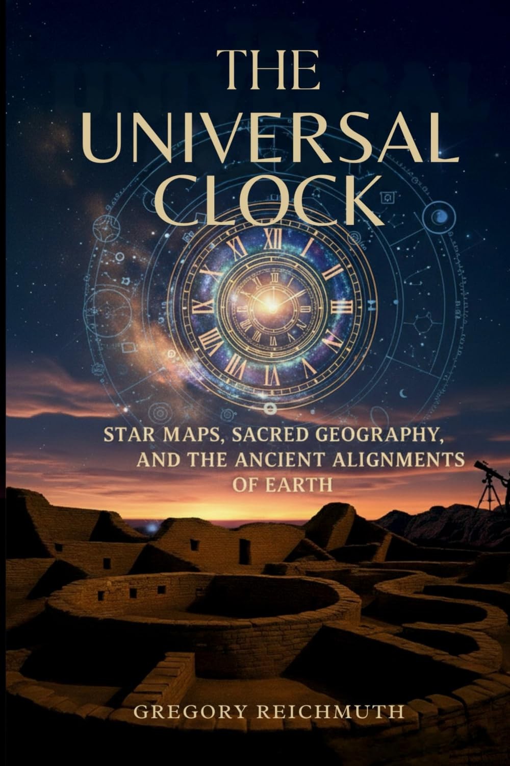 The Universal Clock: Star Maps, Sacred Geography, and the Ancient Alignments …