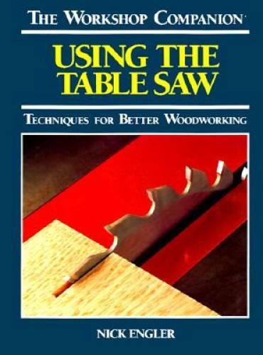 Using the Table Saw: Techniques for Better Woodworking (The Workshop Com – GOOD